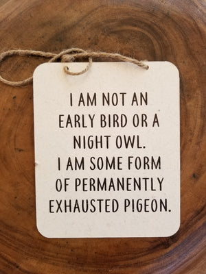 I AM NOT AN EARLY BIRD OR A NIGHT OWL...