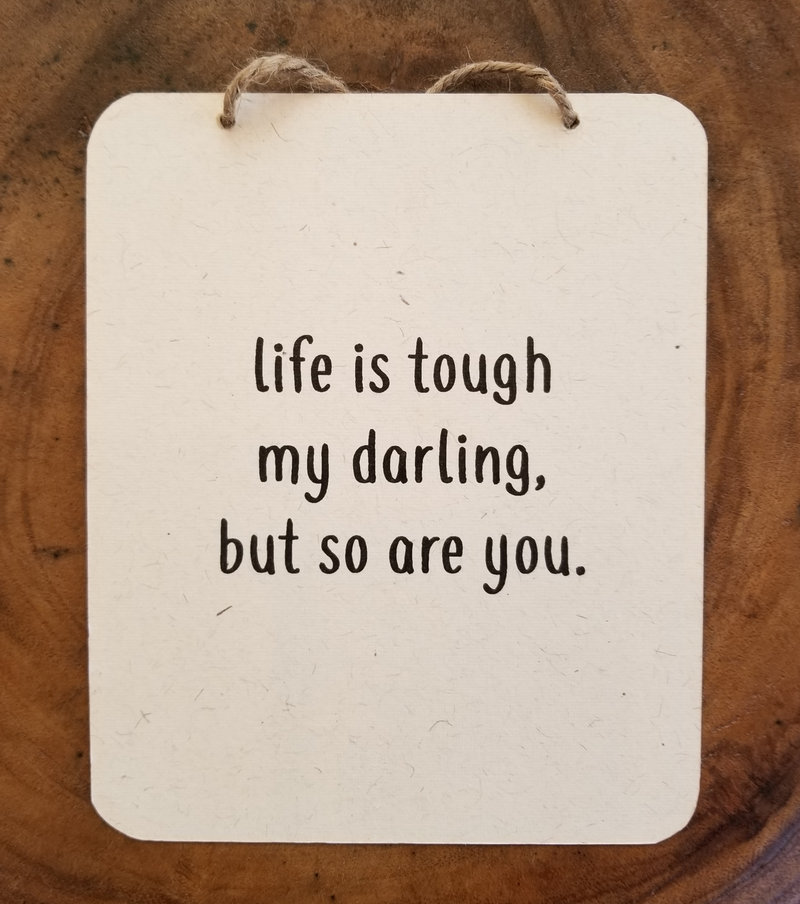 LIFE IS TOUGH MY DARLING, BUT SO ARE YOU