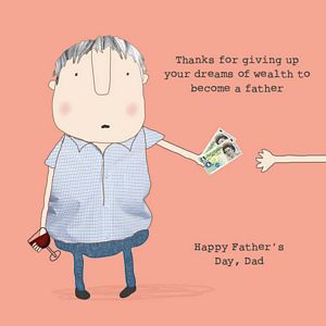 THANKS FOR GIVING UP YOUR DREAMS OF WEALTH TO BECOME A FATHER-HAPPY FATHER'S DAY, DAD (blank inside)