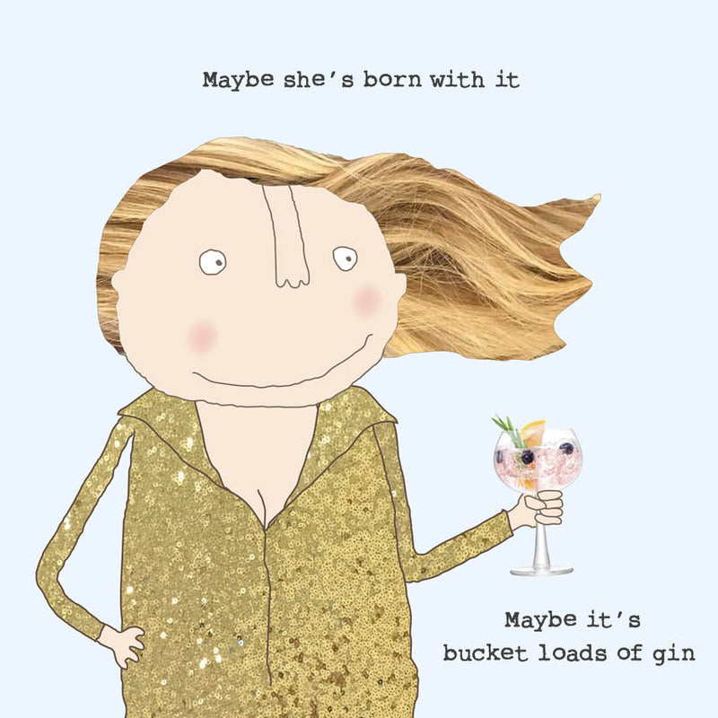 MAYBE SHE'S BORN WITH IT, MAYBE IT'S BUCKET LOADS OF GIN (blank inside)