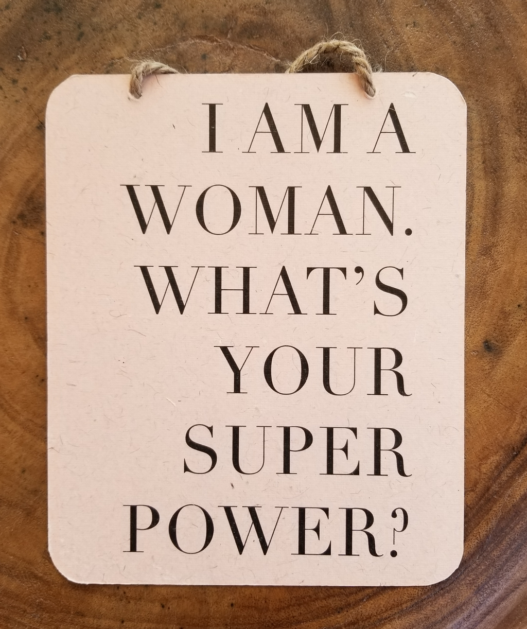 I AM A WOMAN, WHAT'S YOUR SUPERPOWER?